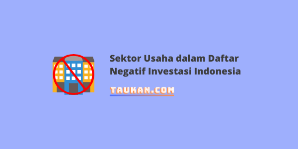 Inilah Sektor Usaha dalam Daftar Negatif Investasi Indonesia
