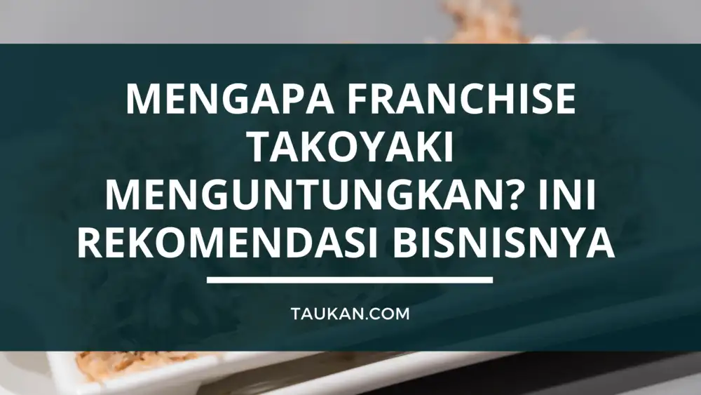Mengapa Franchise Takoyaki Menguntungkan Ini Rekomendasi Bisnisnya